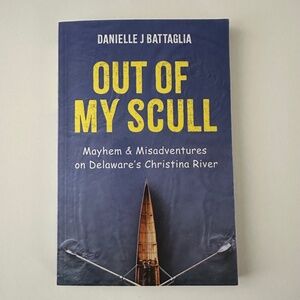 Out of My Scull: Mayhem & Misadventures on Delaware's Christina River
